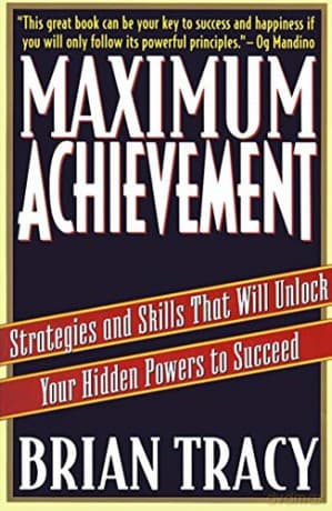 Maximum Achievement: Strategies and Skills That Will Unlock Your Hidden Powers to Succeed - Brian Tracy