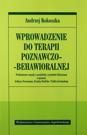 Wprowadzenie do terapii poznawczo-behawioralnej. Podstawowe zasady i przykłady z praktyki klinicznej z opisami Arthura Freemana, Franka Dattilia i Tullia Scrimalego