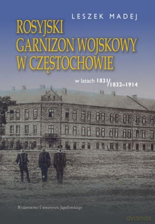 Rosyjski garnizon wojskowy w Częstochowie w latach 1831/1832-1914