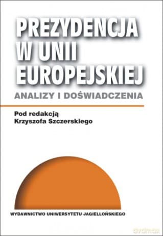Prezydencja w Unii Europejskiej. Analizy i doświadczenia