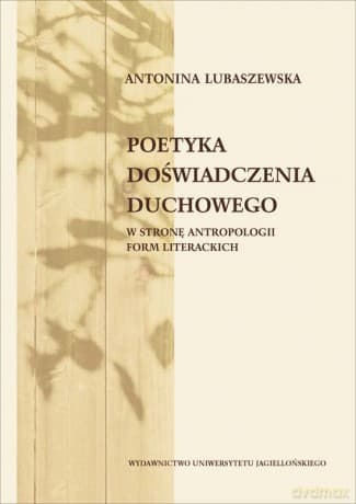 Poetyka doświadczenia duchowego. W stronę antropologii form literackich