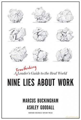 Nine Lies About Work: A Freethinking Leader's Guide to the Real World - Marcus Buckingham