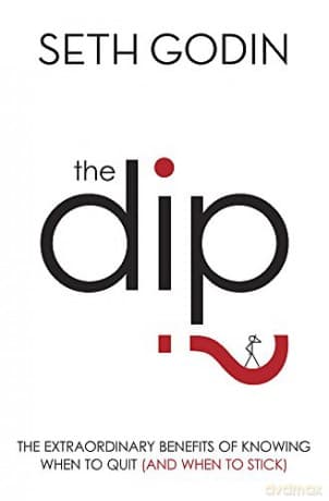 The Dip: The extraordinary benefits of knowing when to quit (and when to stick) - Seth Godin