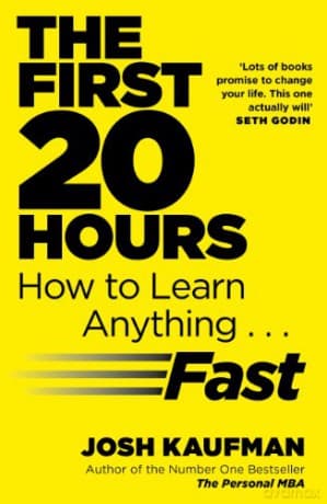 The First 20 Hours: How to Learn Anything ... Fast - Josh Kaufman