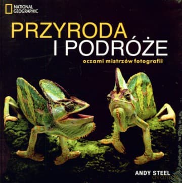 Przyroda I Podróże Oczami Mistrzów Fotografii National Geographic (twarda) - Andy Steel