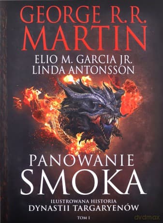 Panowanie Smoka. Ilustrowana Historia Dynastii Targaryenów (Tom I) - George R.R. Martin, Elio M. Garcia,Jr., Linda Antonsso