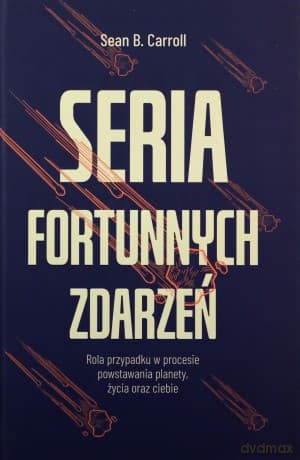 Seria fortunnych zdarzeń. Rola przypadku w procesie powstawania planety, życia oraz ciebie - Sean B. Carroll