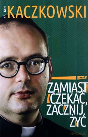 Zamiast czekać, zacznij żyć! - Jan Kaczkowski