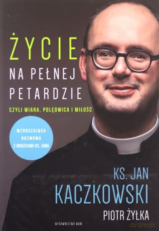 Życie na pełnej petardzie czyli wiara, polędwica i miłość - Jan Kaczkowski, Piotr Żyłka