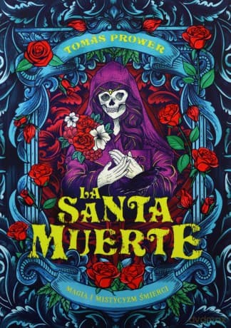 La Santa Muerte. Magia i mistycyzm śmierci - Tomas Prower