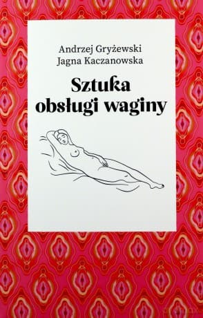 Sztuka obsługi waginy - Andrzej Gryżewski, Jagna Kaczanowska