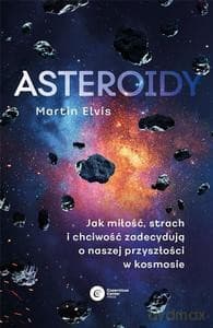 ASTEROIDY Jak miłość, strach i chciwość zadecydują o naszej przyszłości w kosmosie - Martin Elvis