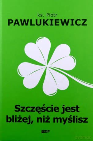 Szczęście jest bliżej niż myślisz - Piotr Pawlukiewicz
