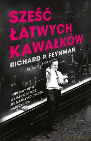 Sześć łatwych kawałków. Podstawy fizyki wyjaśnione przez jej najbłyskotliwszego nauczyciela - Richard P. Feynman