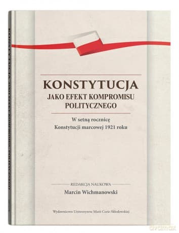 Konstytucja jako efekt kompromisu politycznego. W setną rocznicę Konstytucji marcowej 1921 roku - Marcin Wichmanowski