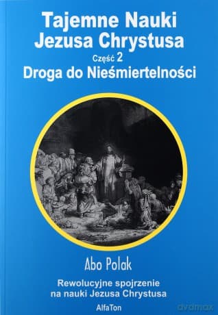 Tajemne Nauki Jezusa Chrystusa część 2 - Droga do niesmiertelności  - Abo Polak