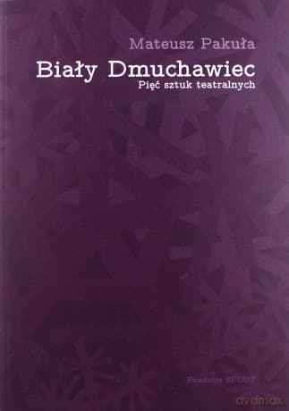 Biały Dmuchawiec. Pięć sztuk teatralnych - Mateusz Pakuła