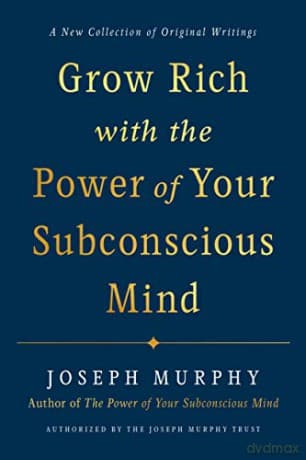 Grow Rich with the Power of Your Subconscious Mind: A New Collection of Original Writings Auhtorized by the Joseph Murphy Trust: A New Collection of ... Authorised by the Joseph Murphy Trust - Joseph Murphy