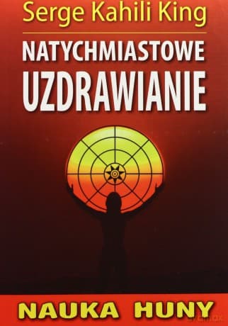 Natychmiastowe uzdrawianie - Serge Kahili King