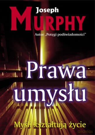 Prawa umysłu.
Myśli kształtują życie - Joseph Murphy