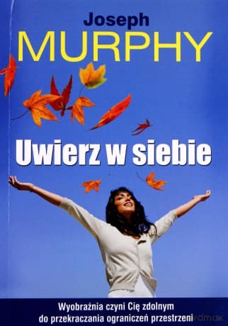 Uwierz w siebie. Wyobraźnia czyni Cię zdolnym do przekraczania ograniczeń przestrzeni - Joseph Murphy