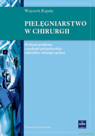 Pielęgniarstwo w chirurgii - Wybrane problemy z praktyki pielęgniarskiej oddziałów chirurgii  - Kapała