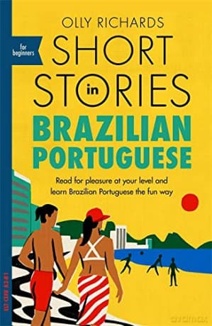 Short Stories in Brazilian Portuguese for Beginners: Read for pleasure at your level, expand your vocabulary and learn Brazilian Portuguese the fun ... Foreign Language Graded Reader Series) - Olly Richards