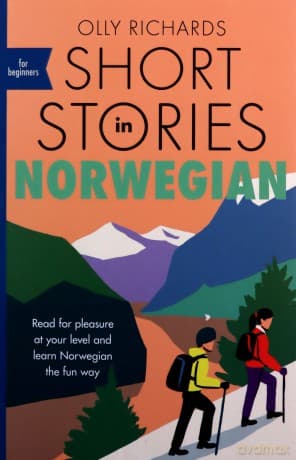 Short Stories in Norwegian for Beginners: Read for pleasure at your level, expand your vocabulary and learn Norwegian the fun way! (Foreign Language Graded Reader Series) - Olly Richards