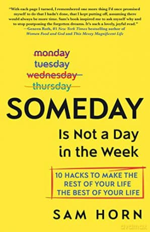 Someday Is Not a Day in the Week: 10 Hacks to Make the Rest of Your Life the Best of Your Life - Sam Horn