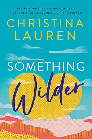 Something Wilder: a swoonworthy, feel-good romantic comedy from the bestselling author of The Unhoneymooners - Christina Lauren