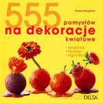 555 pomysłów na dekoracje kwiatowe. Wnętrza, tarasy, ogrody (dodruk 2011) - Klaus Wagener