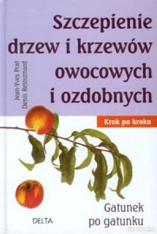 Szczepienie drzew i krzewów owocowych i ozdobnych (dodruk 2011) - Jean-Yves Prat, Denis Retournard