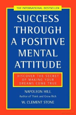 Success Through a Positive Mental Attitude: Discover the Secret of Making Your Dreams Come True - Napoleon Hill