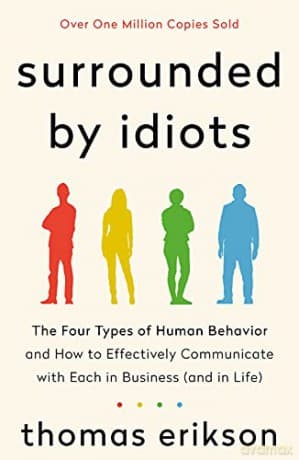 Surrounded by Idiots: The Four Types of Human Behavior and How to Effectively Communicate with Each in Business (and in Life) (The Surrounded by Idiots Series) - Thomas Erikson