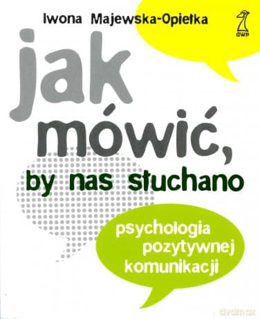 Jak mówić, by nas słuchano. Psychologia pozytywnej komunikacji (dodruk 2012) - Iwona Majewska-Opiełka
