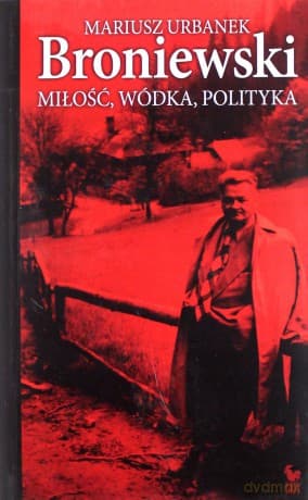 Broniewski. Miłość, wódka, polityka (dodruk 2012) - Mariusz Urbanek