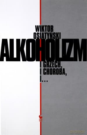 Alkoholizm. I grzech, i choroba, i... - Wiktor Osiatyński