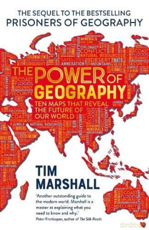 The Power of Geography: Ten Maps That Reveal the Future of Our World - The Much-Anticipated Sequel to the Global Bestseller Prisoners of Geography - Tim Marshall