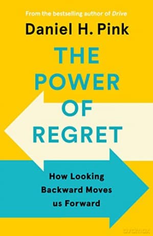 The Power of Regret: How Looking Backward Moves Us Forward - Daniel H. Pink
