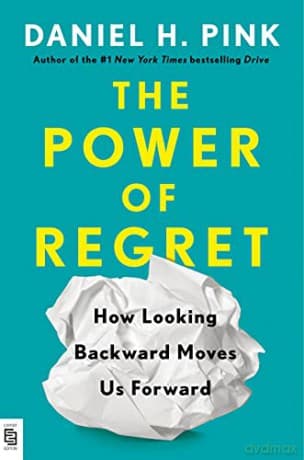 The Power of Regret: How Looking Backward Moves Us Forward - Daniel H. Pink