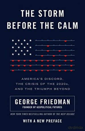 The Storm Before the Calm: America's Discord, the Coming Crisis of the 2020s, and the Triumph Beyond - George Friedman