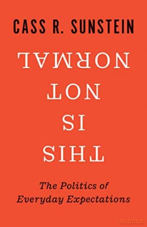 This Is Not Normal: The Politics of Everyday Expectations - Cass R. Sunstein