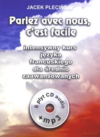Parlez Avec Nous, C'est Facile (Część 2) Intensywny Kurs Języka Francuskiego Dla Średnio Zaawansowanych - Jacek Pleciński