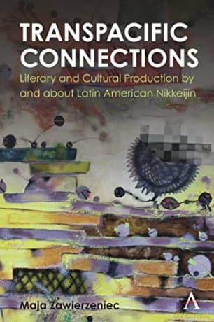 Transpacific Connections: Literary and Cultural Production by and about Latin American Nikkeijin (Anthem Studies in Latin American Literature and Culture) - Maja Zawierzeniec