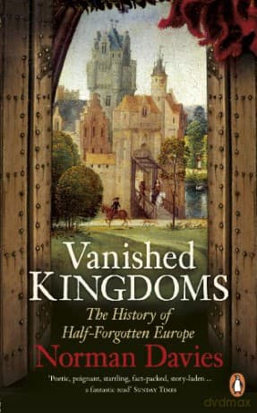 Vanished Kingdoms: The History of Half-Forgotten Europe - Norman Davies