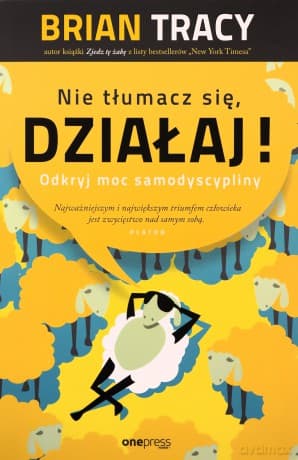 Nie tłumacz się, działaj! Odkryj moc samodyscypliny - Brian Tracy
