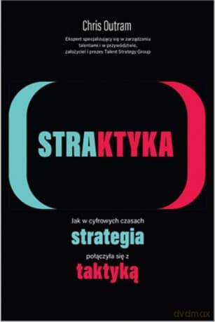 STRAKTYKA. Jak w cyfrowych czasach strategia połączyła się z taktyką