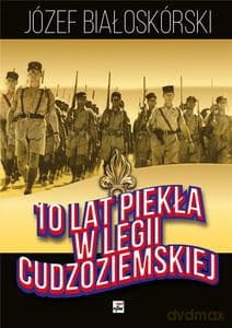 10 lat piekła w Legii Cudzoziemskiej - Józef Białoskórski
