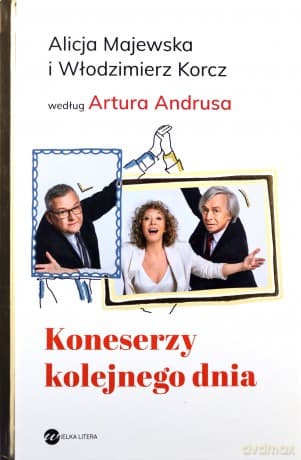 Koneserzy kolejnego dnia. Alicja Majewska i Włodzimierz Korcz według Artura Andrusa - Artur Andrus, Alicja Majewska, Włodzimierz Korcz