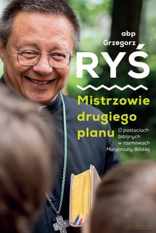 Mistrzowie drugiego planu. O postaciach biblijnych w rozmowach Małgorzaty Bilskiej - Grzegorz Ryś